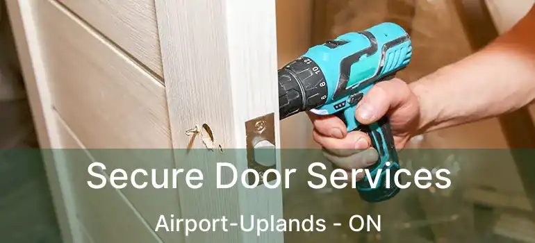  Secure Door Services Airport-Uplands - ON