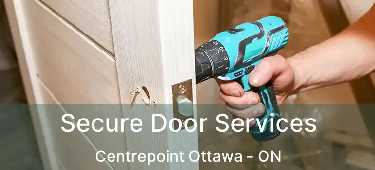  Secure Door Services Centrepoint Ottawa - ON