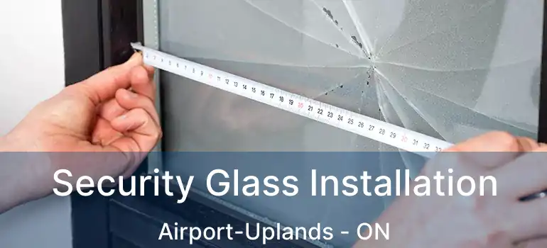  Security Glass Installation Airport-Uplands - ON