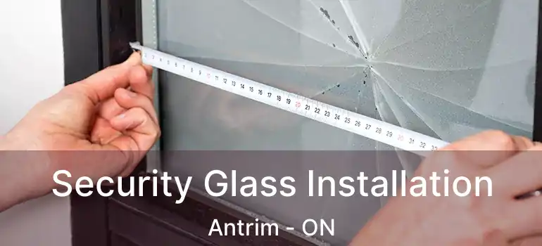  Security Glass Installation Antrim - ON