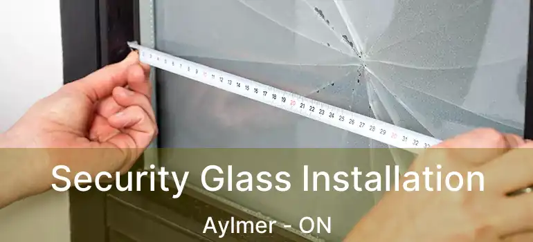  Security Glass Installation Aylmer - ON