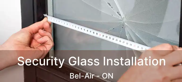  Security Glass Installation Bel-Air - ON