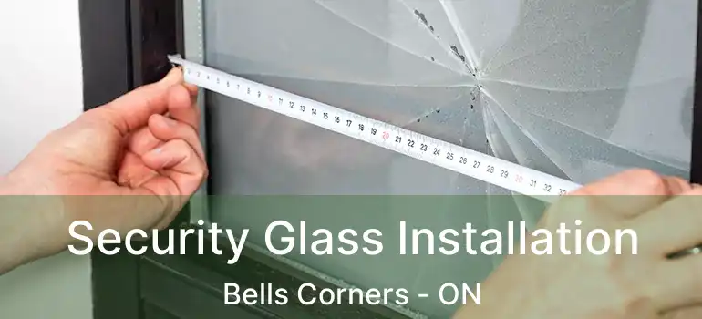  Security Glass Installation Bells Corners - ON