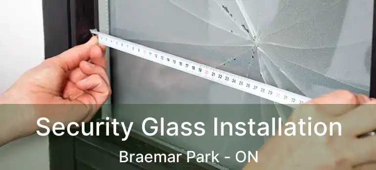  Security Glass Installation Braemar Park - ON