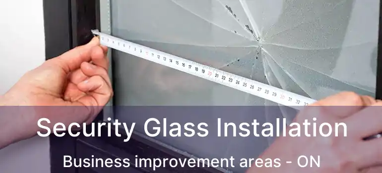  Security Glass Installation Business improvement areas - ON