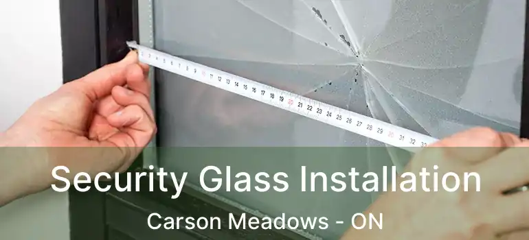  Security Glass Installation Carson Meadows - ON