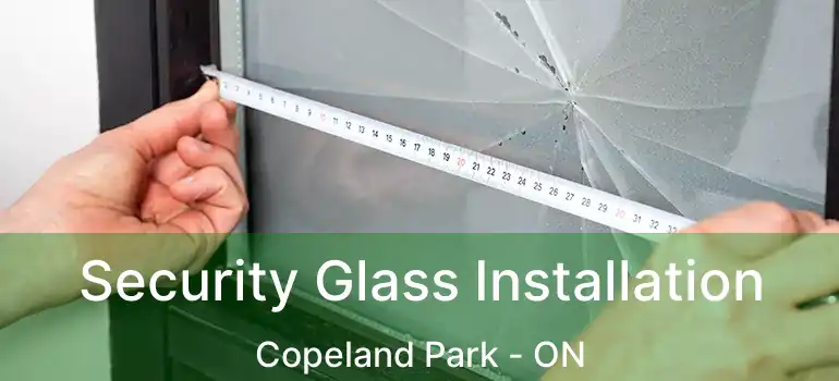  Security Glass Installation Copeland Park - ON