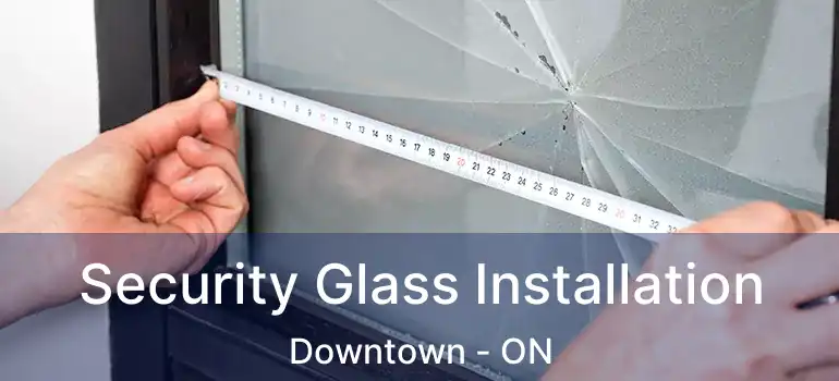  Security Glass Installation Downtown - ON