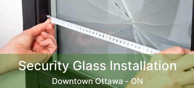  Security Glass Installation Downtown Ottawa - ON