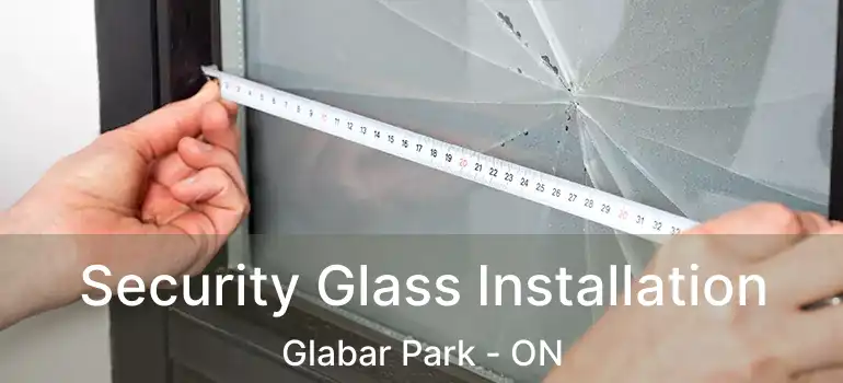  Security Glass Installation Glabar Park - ON