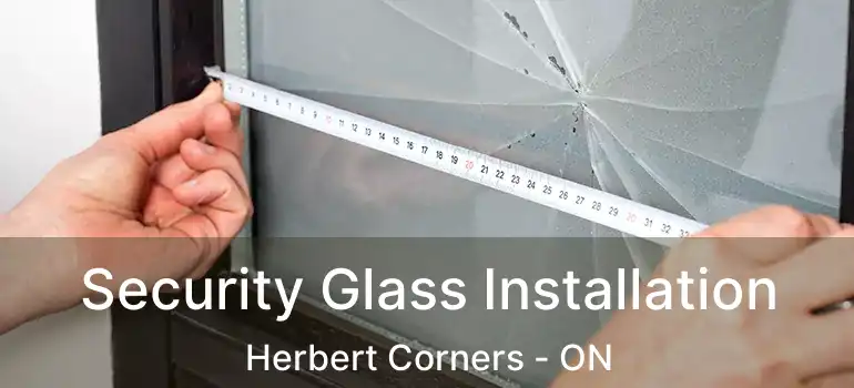  Security Glass Installation Herbert Corners - ON