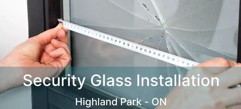  Security Glass Installation Highland Park - ON