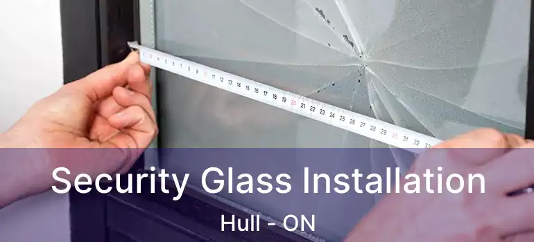  Security Glass Installation Hull - ON