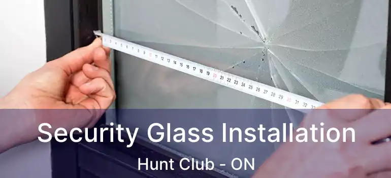  Security Glass Installation Hunt Club - ON