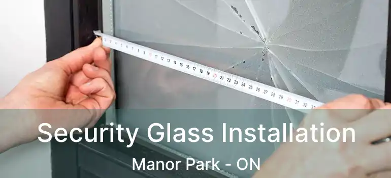  Security Glass Installation Manor Park - ON