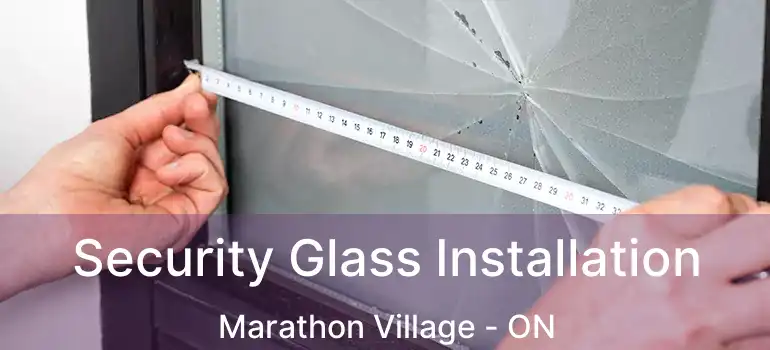  Security Glass Installation Marathon Village - ON