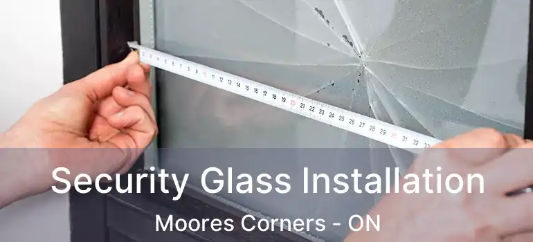  Security Glass Installation Moores Corners - ON