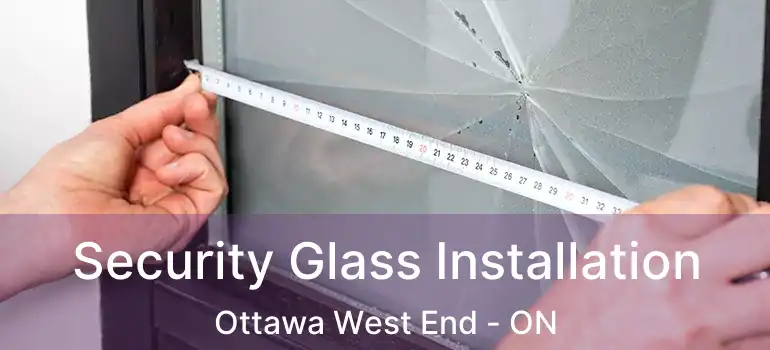  Security Glass Installation Ottawa West End - ON