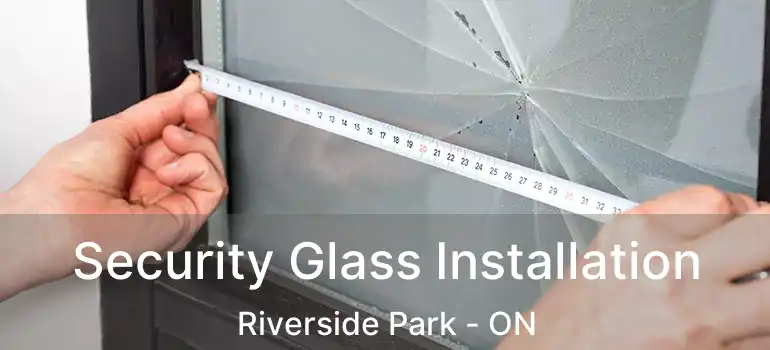  Security Glass Installation Riverside Park - ON