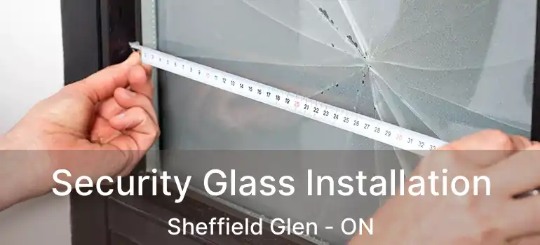  Security Glass Installation Sheffield Glen - ON