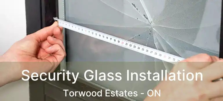  Security Glass Installation Torwood Estates - ON