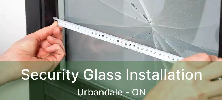  Security Glass Installation Urbandale - ON