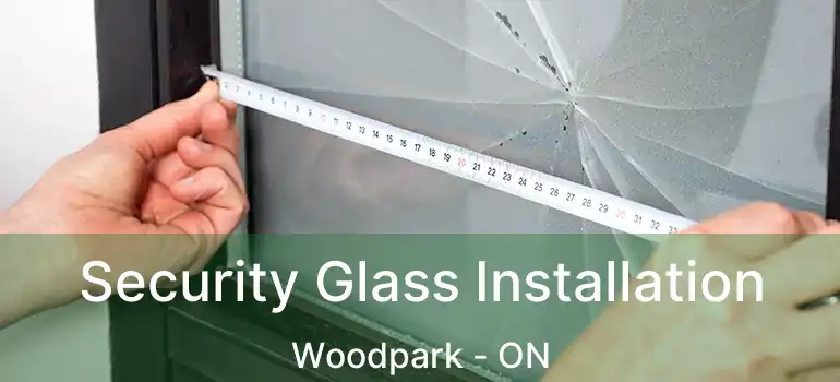  Security Glass Installation Woodpark - ON