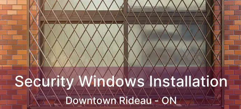  Security Windows Installation Downtown Rideau - ON