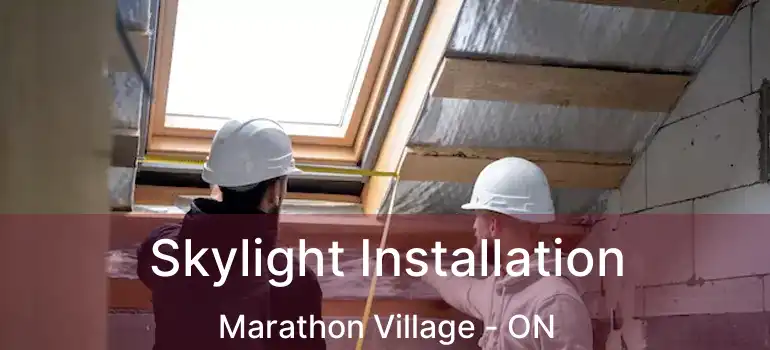  Skylight Installation Marathon Village - ON