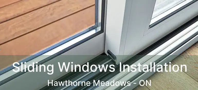  Sliding Windows Installation Hawthorne Meadows - ON