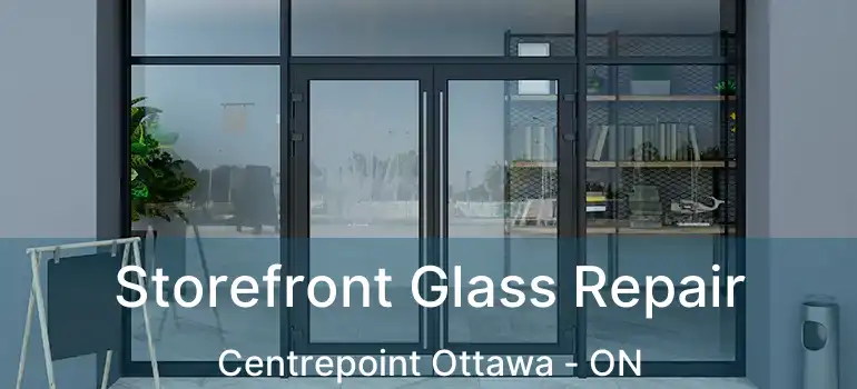  Storefront Glass Repair Centrepoint Ottawa - ON