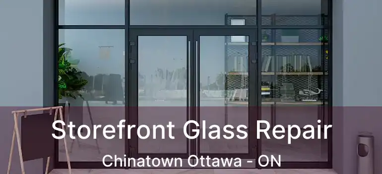  Storefront Glass Repair Chinatown Ottawa - ON