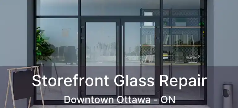  Storefront Glass Repair Downtown Ottawa - ON