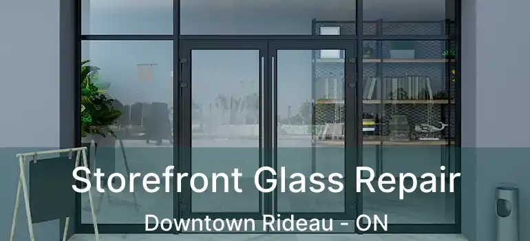  Storefront Glass Repair Downtown Rideau - ON