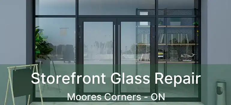  Storefront Glass Repair Moores Corners - ON