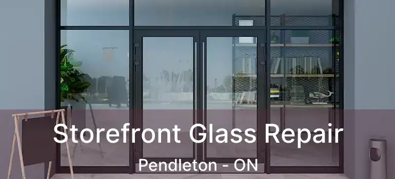  Storefront Glass Repair Pendleton - ON