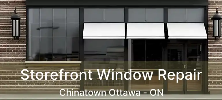  Storefront Window Repair Chinatown Ottawa - ON