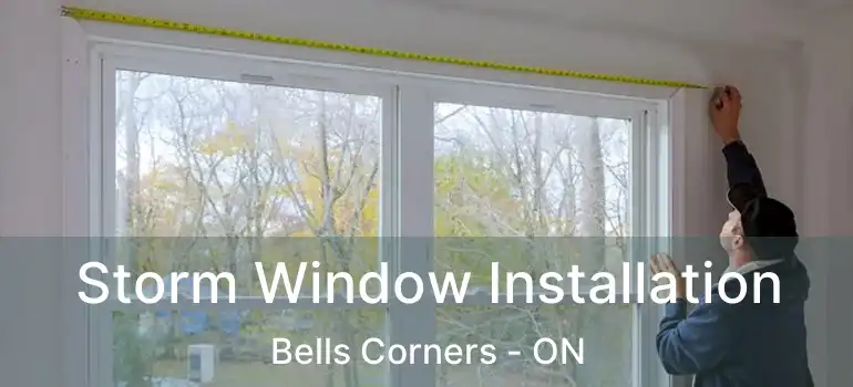  Storm Window Installation Bells Corners - ON