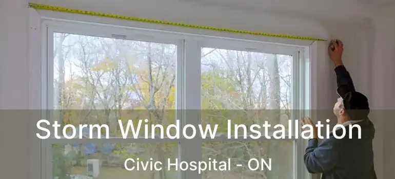  Storm Window Installation Civic Hospital - ON