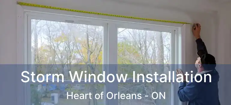  Storm Window Installation Heart of Orleans - ON