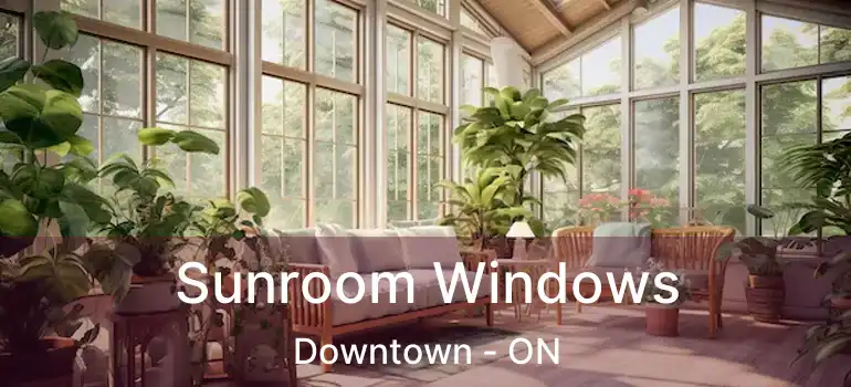  Sunroom Windows Downtown - ON