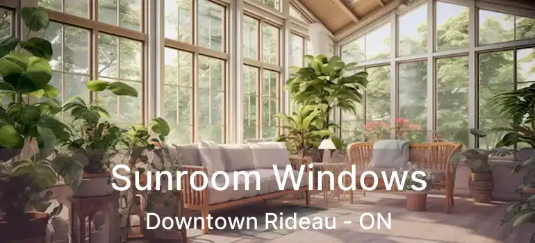  Sunroom Windows Downtown Rideau - ON