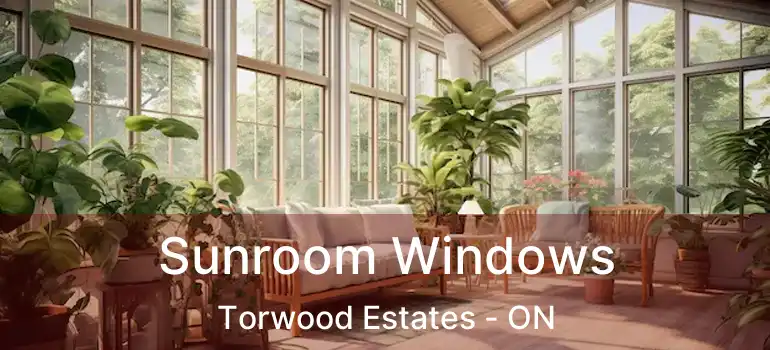  Sunroom Windows Torwood Estates - ON