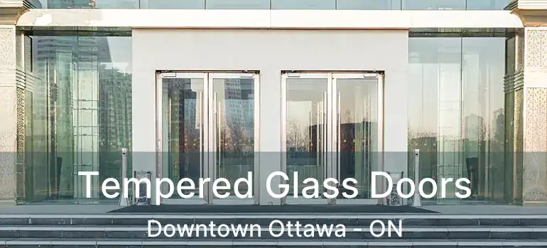  Tempered Glass Doors Downtown Ottawa - ON