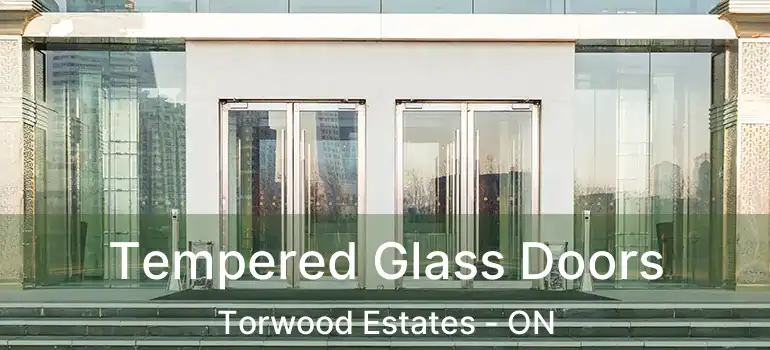  Tempered Glass Doors Torwood Estates - ON