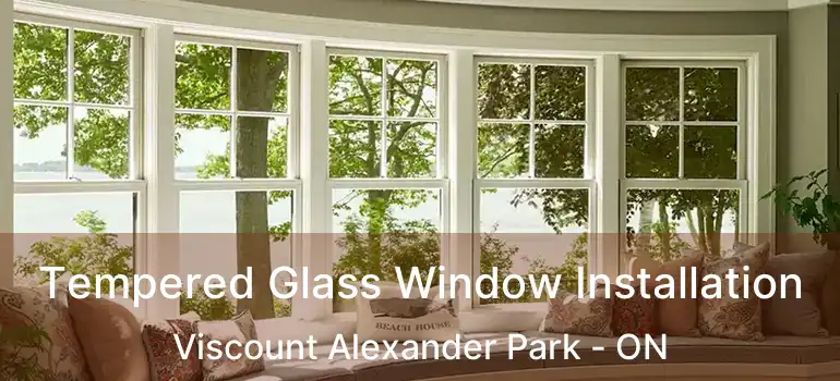  Tempered Glass Window Installation Viscount Alexander Park - ON