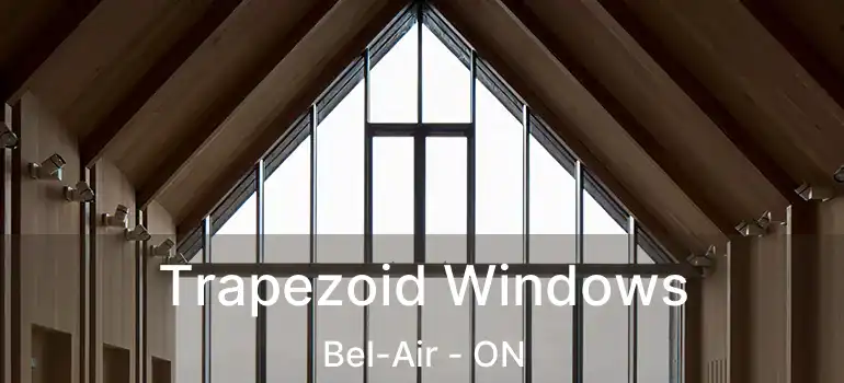  Trapezoid Windows Bel-Air - ON