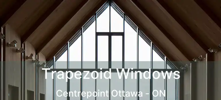  Trapezoid Windows Centrepoint Ottawa - ON