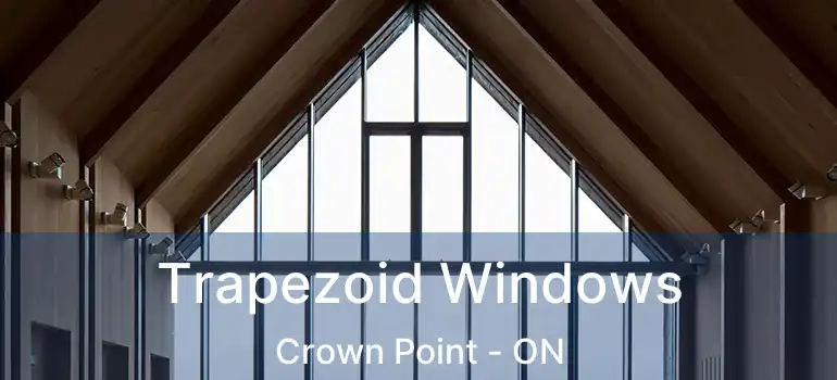  Trapezoid Windows Crown Point - ON