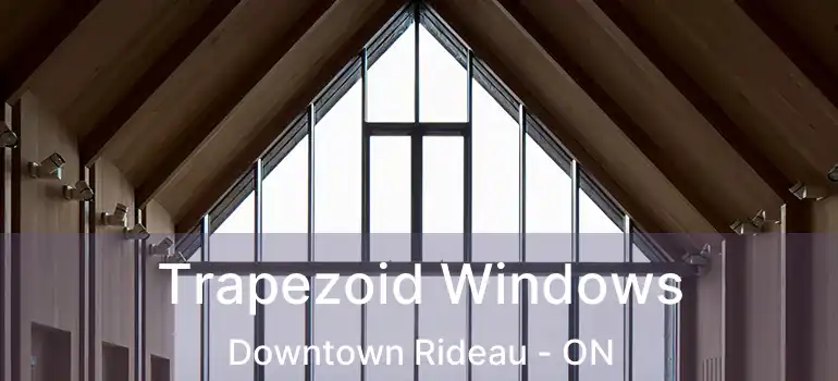  Trapezoid Windows Downtown Rideau - ON